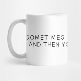 and then you keep living. Mug